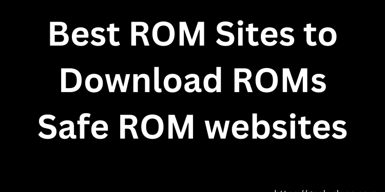 Best safe ROM Sites